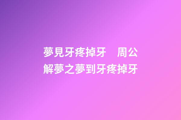 夢見牙疼掉牙　周公解夢之夢到牙疼掉牙
